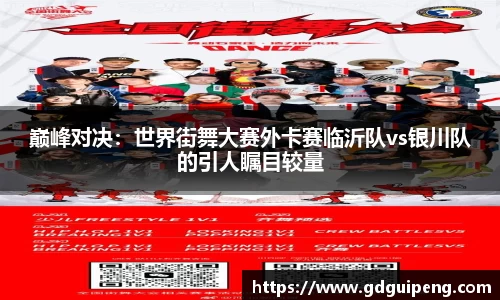 巅峰对决：世界街舞大赛外卡赛临沂队vs银川队的引人瞩目较量