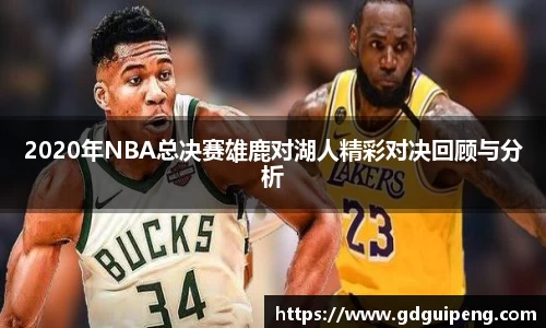 2020年NBA总决赛雄鹿对湖人精彩对决回顾与分析